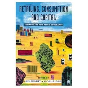 RETAILING , CONSUMPTION AND CAPITAL  TOWARDS THE NEW RETAILGEOGRAPHY