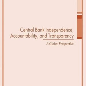 CENTRAL BANK INDEPENDENCE ACCOUNTABILITY, AND TRANSPARENCY A BLOBAL PERSPECTIVE