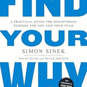 FIND YOUR WHY A PRACTICAL GUIDE FOR DISCOVERING PURPOSE FOR YOU AND YOUR TEAM