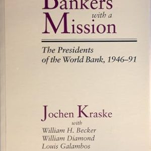 BANKERS WITH A MISSION THE PRESIDENTS OF THE WORLD BONK 1946-91
